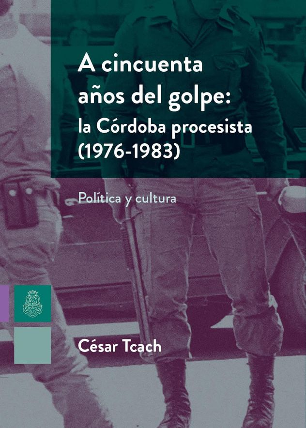 La portada del libro "A cincuenta años del golpe: la Córdoba procesista (1976-1983)", obra de César Tcach.