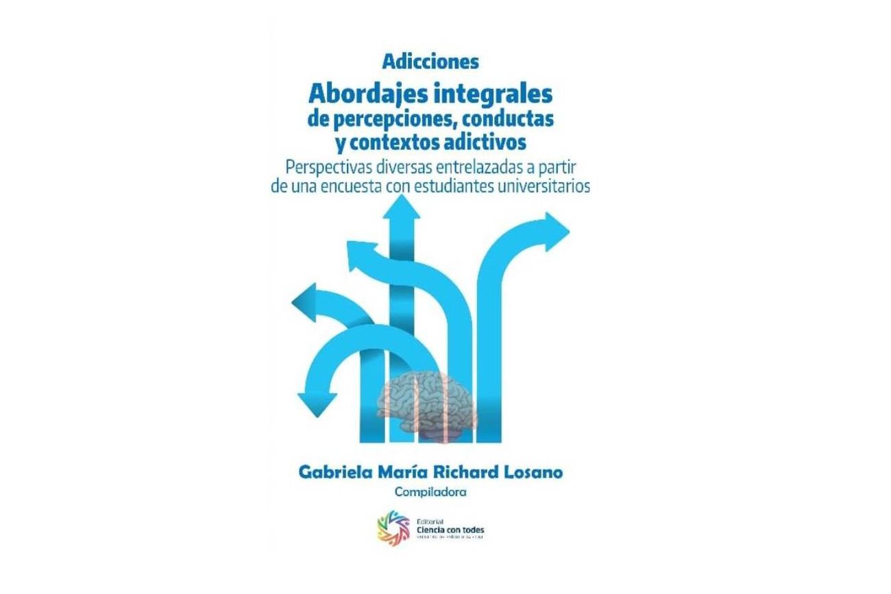 Adicciones. Abordajes integrales de percepciones, conductas y contextos adictivos.