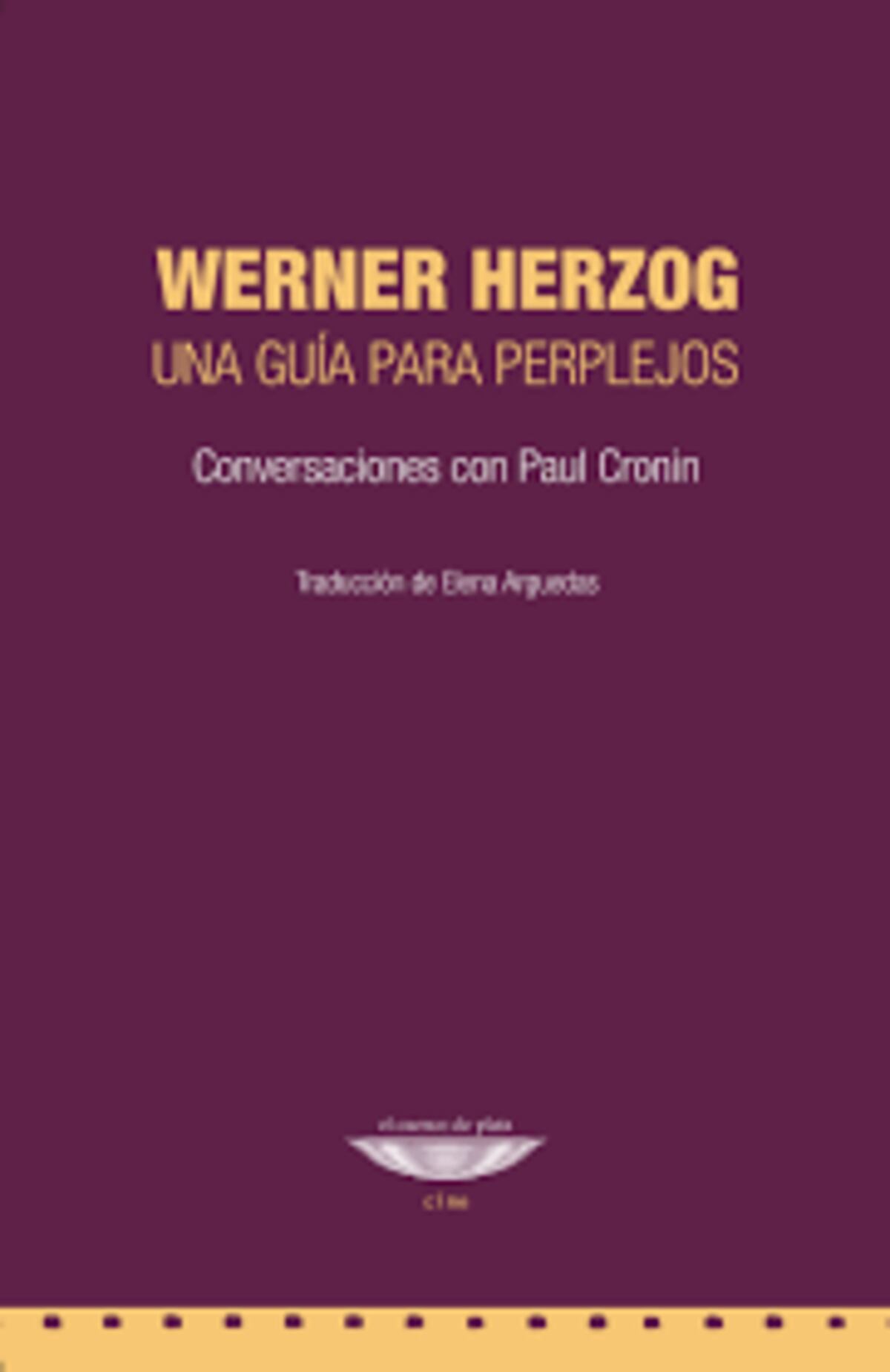"Una guía para perplejos". De Werner Herzog y Paul Cronin. Editorial El Cuenco de Plata.