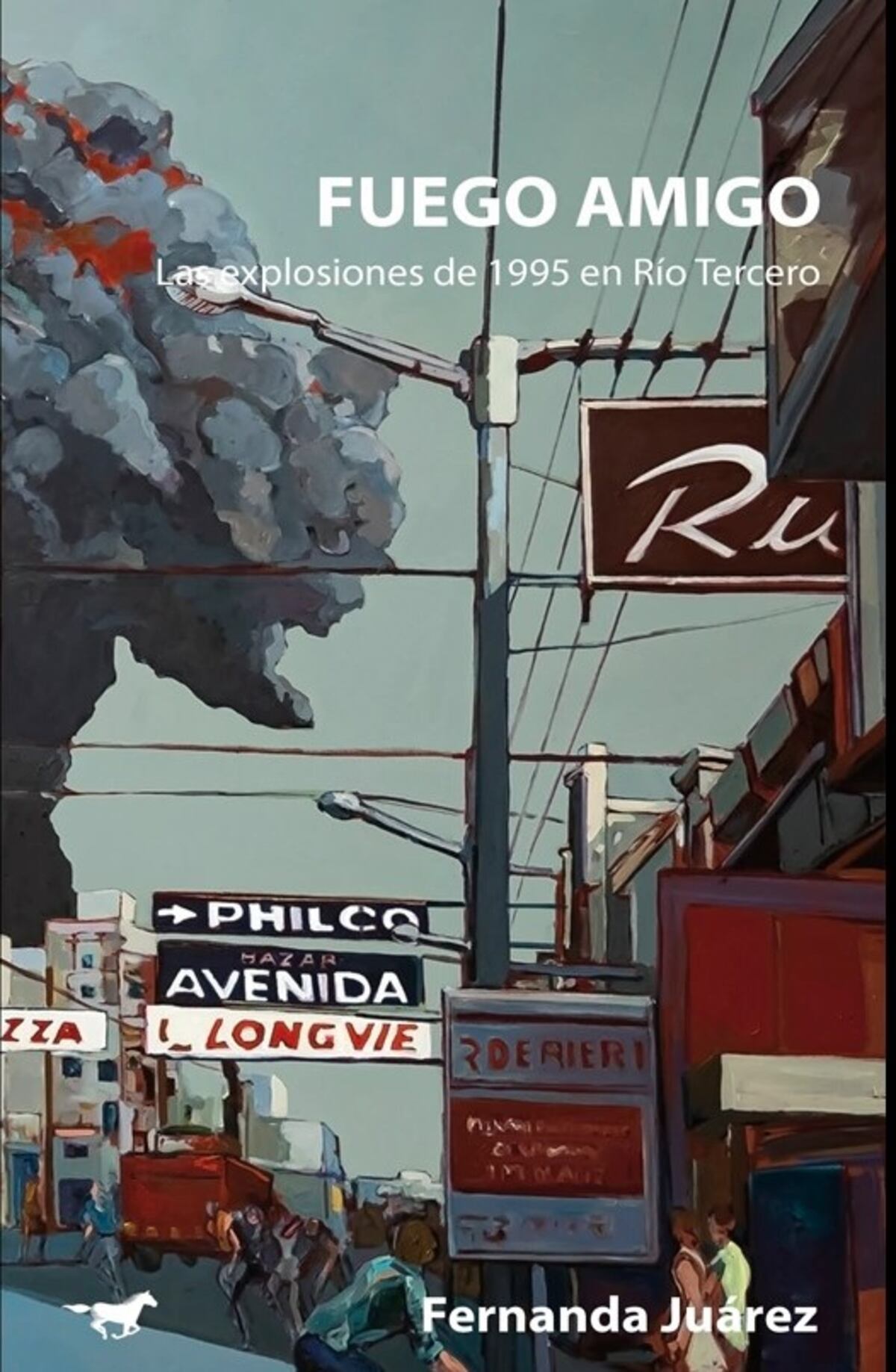 "Fuego amigo. Las explosiones de 1995 en Río Tercero" de Fernanda Juárez.