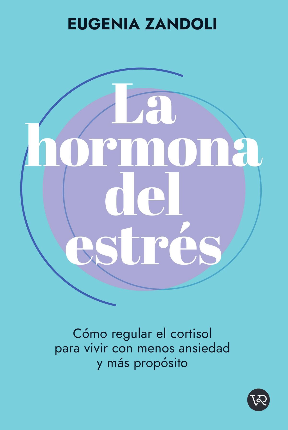 Eugenia Zandoli, health coach e influencer, explica en su primer libro La hormona del estrés cómo el cortisol puede alterar desde el sueño y el ánimo hasta la digestión, y comparte claves prácticas para mantenerlo en equilibrio. (VR Editoras)