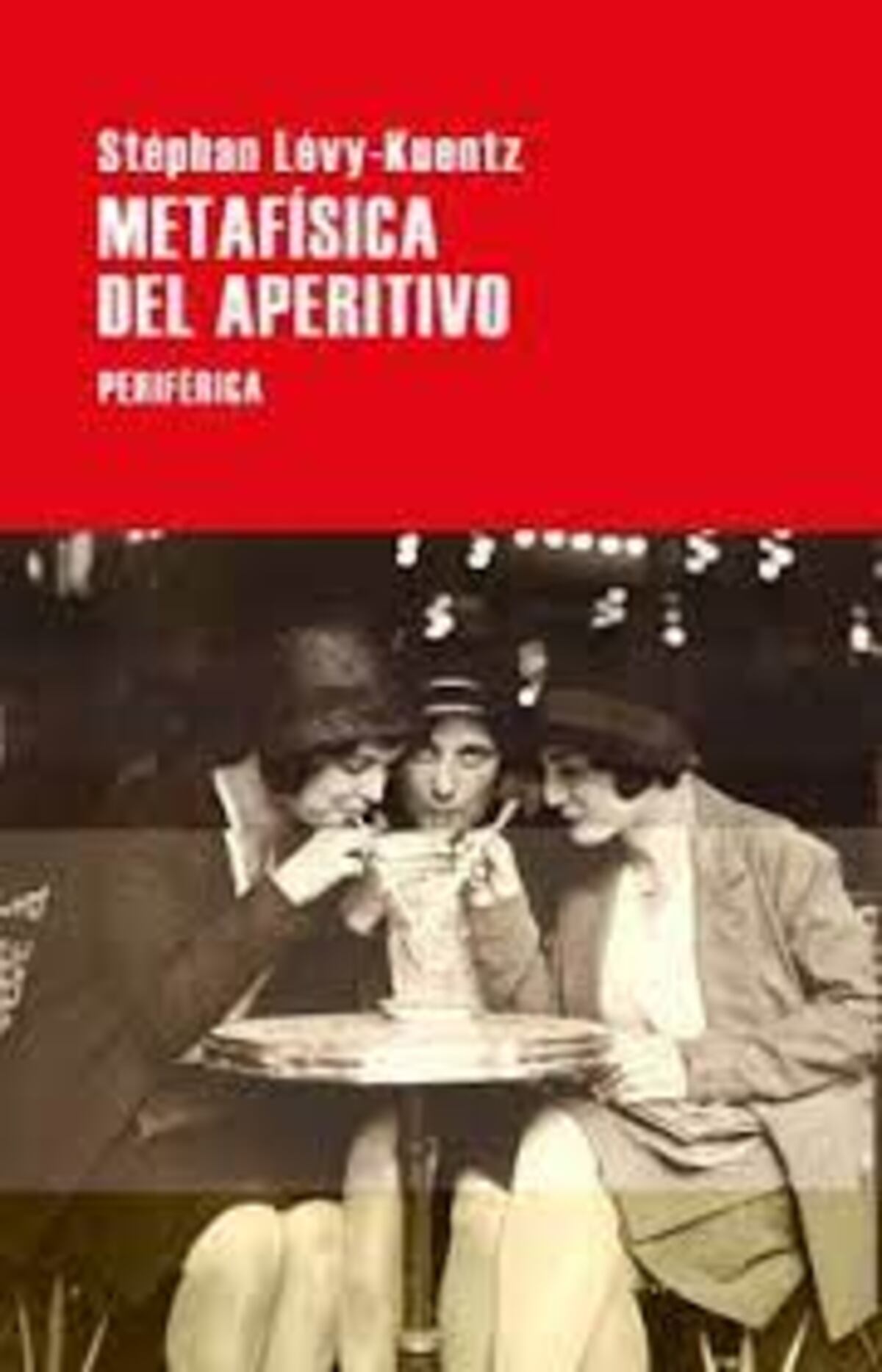 Metafísica del aperitivo. De Stéphan Lévy Kuentz. Editorial Periférica.