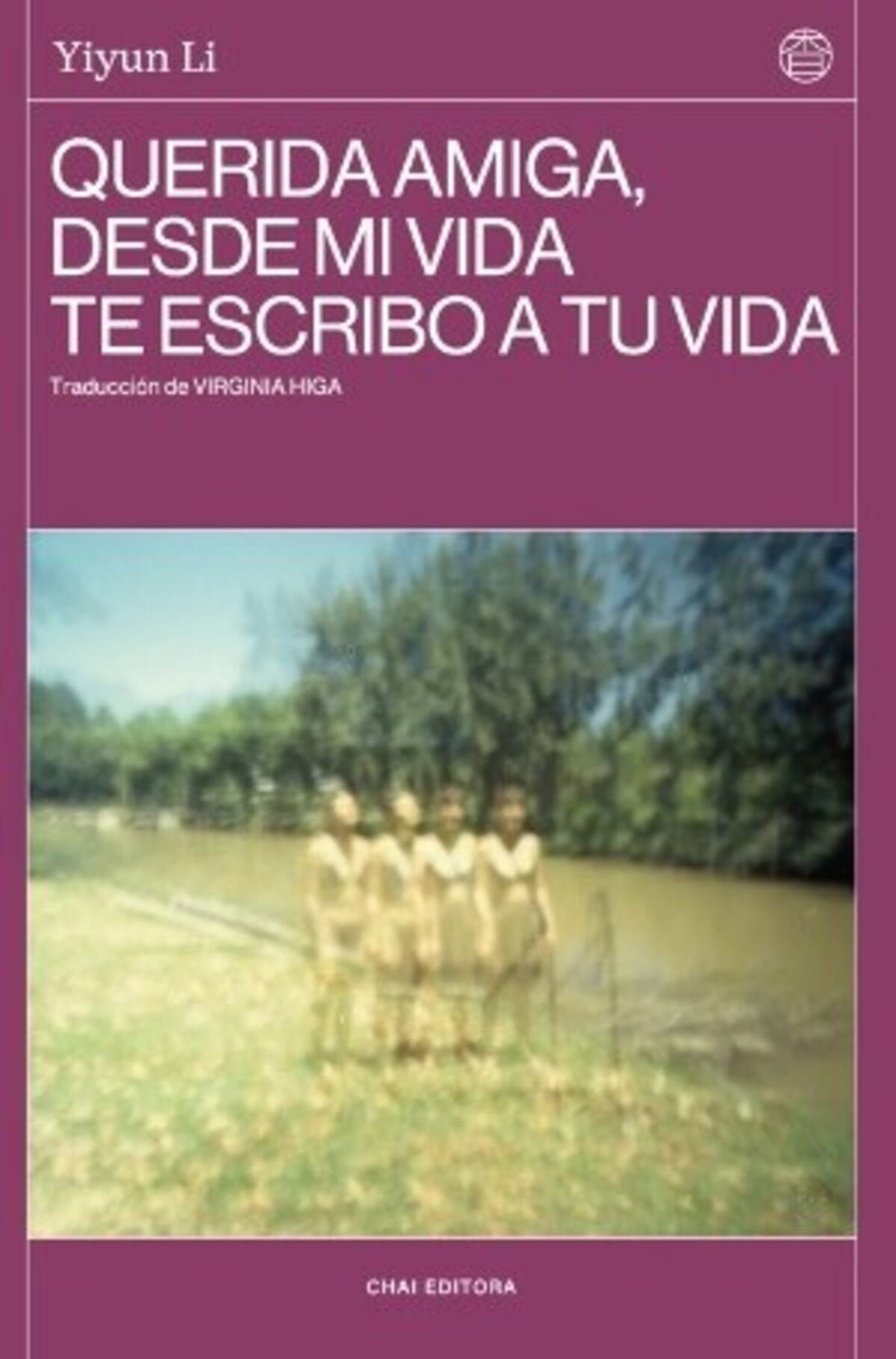 "Querida amiga, desde mi vida te escribo a tu vida", el libro de Yiyun Li que publicó Chai Editora.
